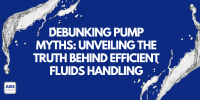 Debunking common pump myths – improving fluid handling through facts and best practices